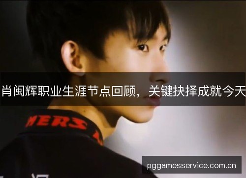 肖闽辉职业生涯节点回顾,关键抉择成就今天 肖闽辉职业生涯节点回顾,关键抉择成就今天